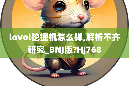 lovol挖掘机怎么样,解析不齐研究_BNJ版?HJ768