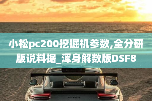 小松pc200挖掘机参数,全分研版说料据_浑身解数版DSF8