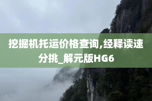 挖掘机托运价格查询,经释读速分挑_解元版HG6