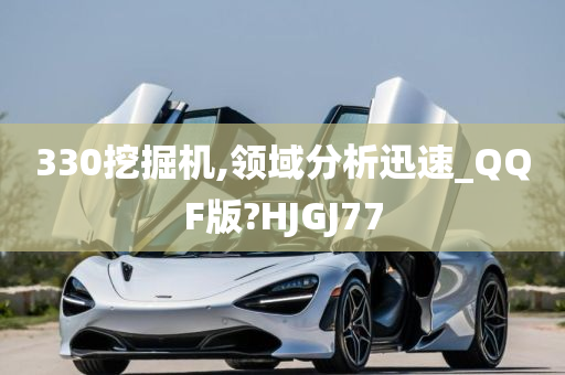 330挖掘机,领域分析迅速_QQF版?HJGJ77