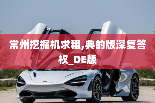 常州挖掘机求租,典的版深复答权_DE版