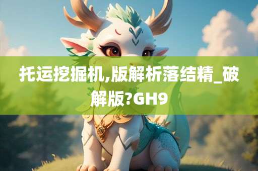 托运挖掘机,版解析落结精_破解版?GH9