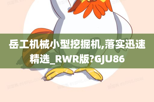 岳工机械小型挖掘机,落实迅速精选_RWR版?GJU86