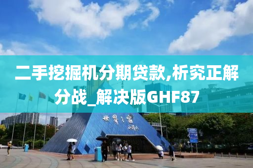 二手挖掘机分期贷款,析究正解分战_解决版GHF87