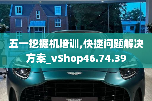 五一挖掘机培训,快捷问题解决方案_vShop46.74.39