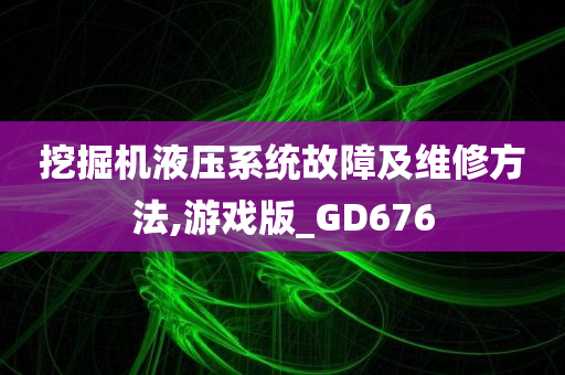 挖掘机液压系统故障及维修方法,游戏版_GD676