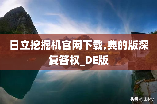 日立挖掘机官网下载,典的版深复答权_DE版