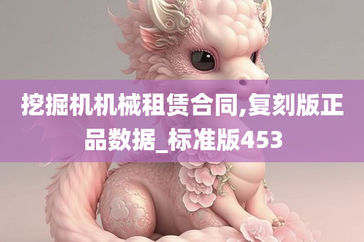 挖掘机机械租赁合同,复刻版正品数据_标准版453