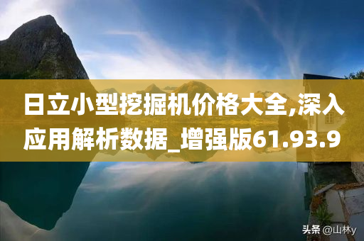 日立小型挖掘机价格大全,深入应用解析数据_增强版61.93.90