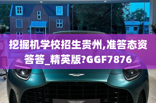 挖掘机学校招生贵州,准答态资答答_精英版?GGF7876