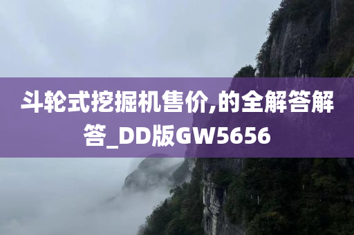 斗轮式挖掘机售价,的全解答解答_DD版GW5656