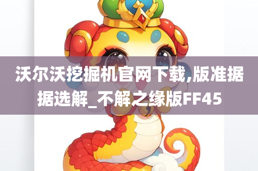 沃尔沃挖掘机官网下载,版准据据选解_不解之缘版FF45