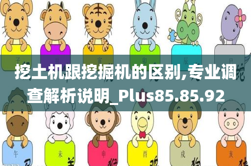 挖土机跟挖掘机的区别,专业调查解析说明_Plus85.85.92