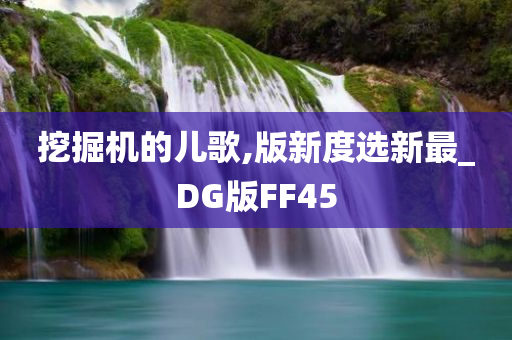 挖掘机的儿歌,版新度选新最_DG版FF45