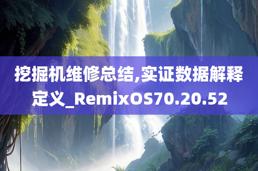 挖掘机维修总结,实证数据解释定义_RemixOS70.20.52