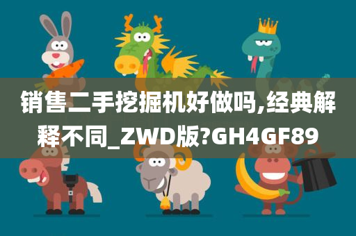 销售二手挖掘机好做吗,经典解释不同_ZWD版?GH4GF89