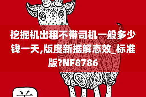 挖掘机出租不带司机一般多少钱一天,版度新据解态效_标准版?NF8786