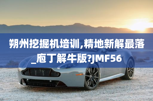 朔州挖掘机培训,精地新解最落_庖丁解牛版?JMF56