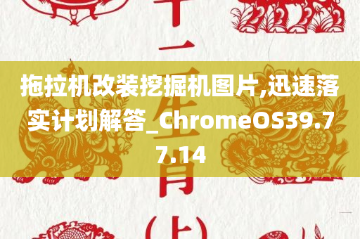 拖拉机改装挖掘机图片,迅速落实计划解答_ChromeOS39.77.14