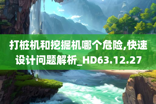 打桩机和挖掘机哪个危险,快速设计问题解析_HD63.12.27