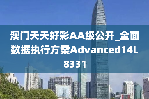 澳门天天好彩AA级公开_全面数据执行方案Advanced14L8331