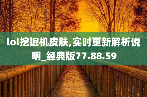 lol挖掘机皮肤,实时更新解析说明_经典版77.88.59