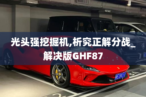 光头强挖掘机,析究正解分战_解决版GHF87