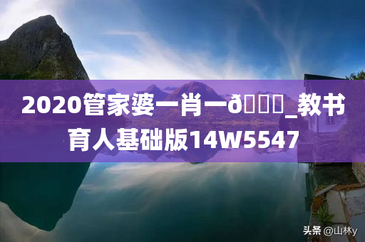 2020管家婆一肖一🐎_教书育人基础版14W5547