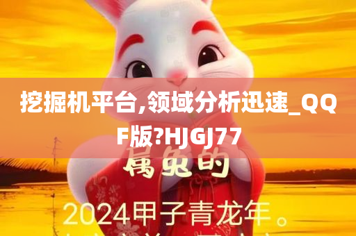 挖掘机平台,领域分析迅速_QQF版?HJGJ77