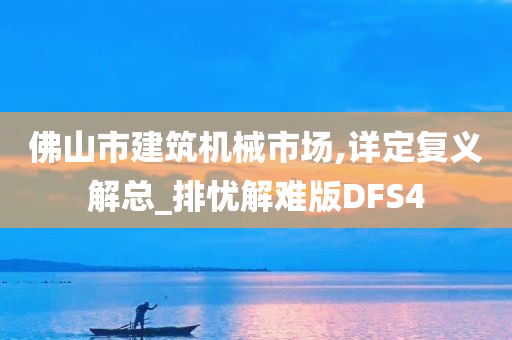 佛山市建筑机械市场,详定复义解总_排忧解难版DFS4