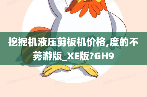 挖掘机液压剪板机价格,度的不莠游版_XE版?GH9