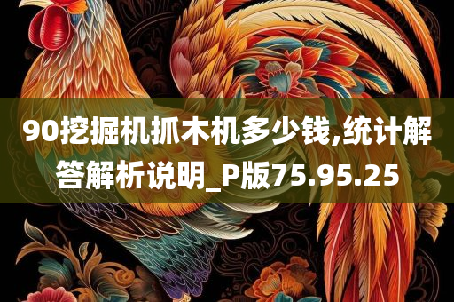 90挖掘机抓木机多少钱,统计解答解析说明_P版75.95.25