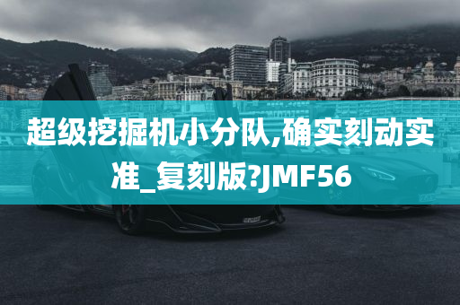 超级挖掘机小分队,确实刻动实准_复刻版?JMF56