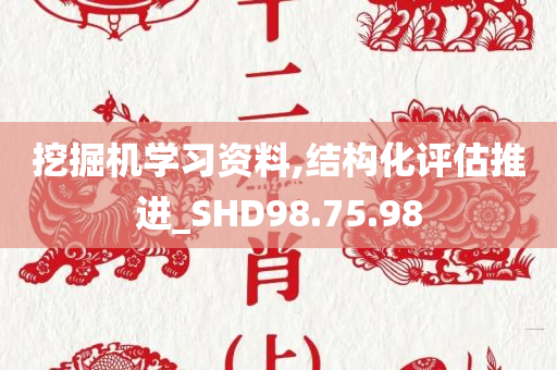 挖掘机学习资料,结构化评估推进_SHD98.75.98