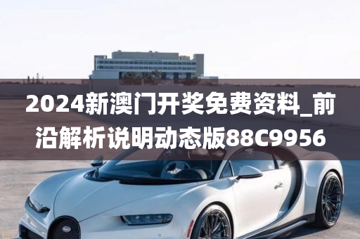 2024新澳门开奖免费资料_前沿解析说明动态版88C9956