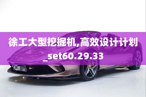 徐工大型挖掘机,高效设计计划_set60.29.33