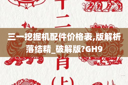 三一挖掘机配件价格表,版解析落结精_破解版?GH9