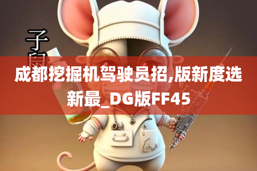 成都挖掘机驾驶员招,版新度选新最_DG版FF45