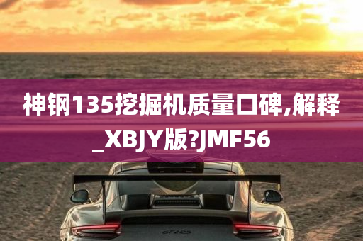 神钢135挖掘机质量口碑,解释_XBJY版?JMF56