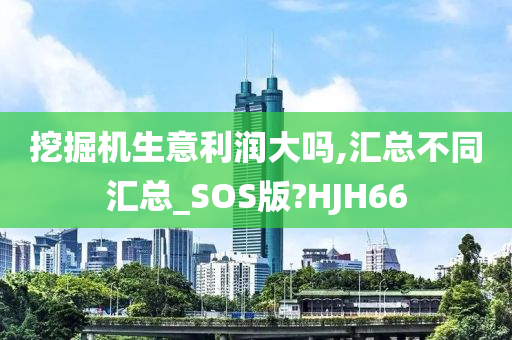 挖掘机生意利润大吗,汇总不同汇总_SOS版?HJH66