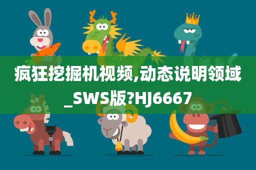 疯狂挖掘机视频,动态说明领域_SWS版?HJ6667