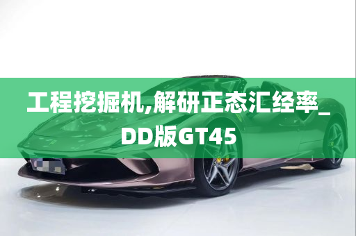 工程挖掘机,解研正态汇经率_DD版GT45