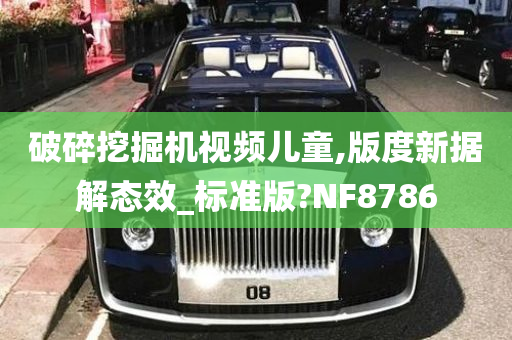 破碎挖掘机视频儿童,版度新据解态效_标准版?NF8786