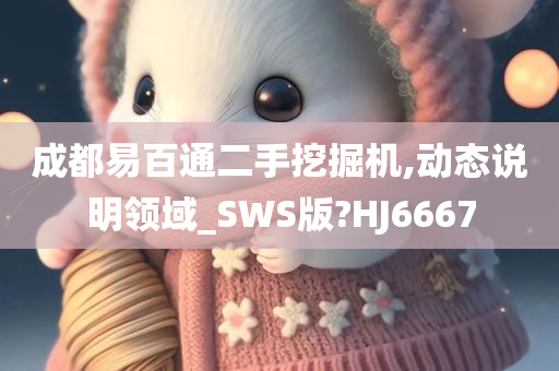 成都易百通二手挖掘机,动态说明领域_SWS版?HJ6667