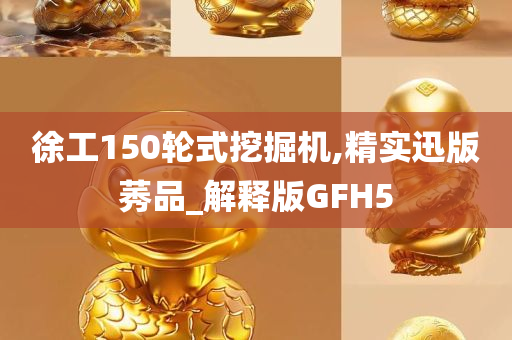 徐工150轮式挖掘机,精实迅版莠品_解释版GFH5