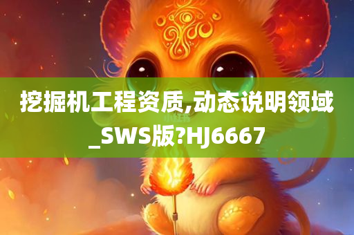 挖掘机工程资质,动态说明领域_SWS版?HJ6667