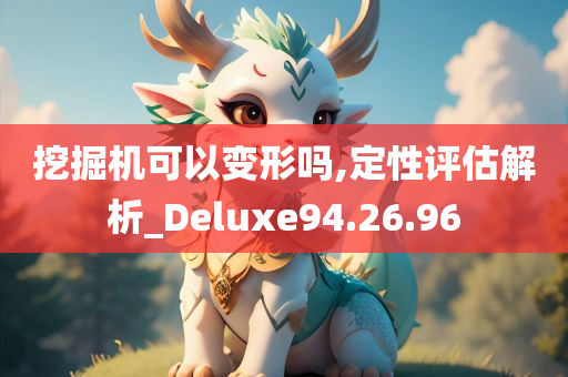 挖掘机可以变形吗,定性评估解析_Deluxe94.26.96