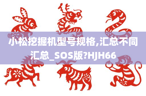 小松挖掘机型号规格,汇总不同汇总_SOS版?HJH66