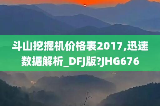 斗山挖掘机价格表2017,迅速数据解析_DFJ版?JHG676