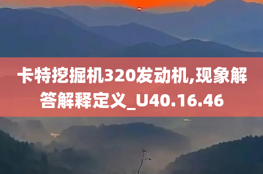 卡特挖掘机320发动机,现象解答解释定义_U40.16.46